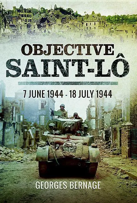 Cover: 9781473857605 | Objective Saint-Lo: 7 June 1944 - 18 July 1944 | Georges Bernage