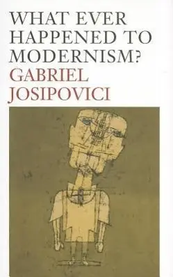 Cover: 9780300178005 | Josipovici, G: What Ever Happened to Modernism? | Gabriel Josipovici