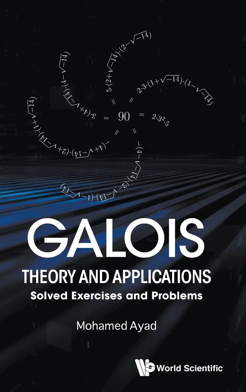 Cover: 9789813238305 | GALOIS THEORY AND APPLICATIONS | SOLVED EXERCISES & PROBLEMS | Ayad Cover: 9789813238305 | GALOIS THEORY AND APPLICATIONS | SOLVED EXERCISES & PROBLEMS | Ayad