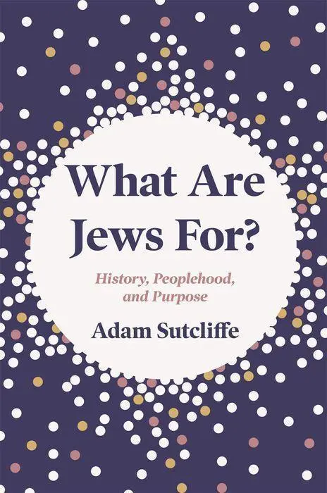 Cover: 9780691188805 | What Are Jews For? | History, Peoplehood, and Purpose | Adam Sutcliffe