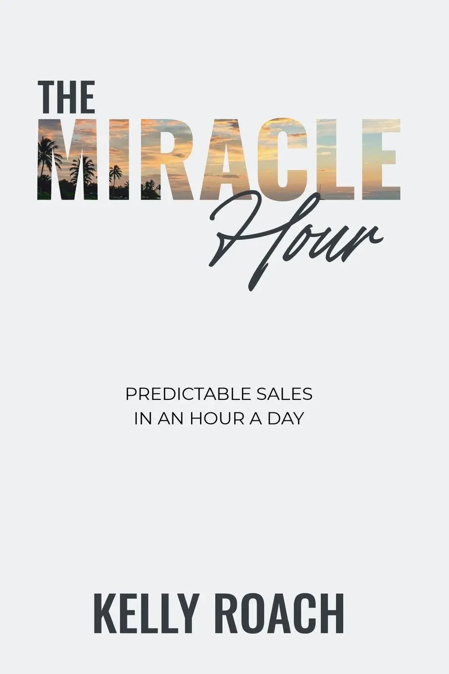 Cover: 9798234009005 | The Miracle Hour | Predictable Sales in an Hour a Day | Kelly Roach