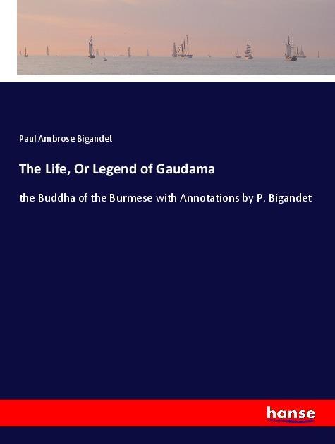 The Life, Or Legend of Gaudama | the Buddha of the Burmese with Annotations by P. Bigandet | Paul Ambrose Bigandet | Taschenbuch | Paperback | 556 S. | Englisch | 2018 | hansebooks | EAN 9783337469405 - Bigandet, Paul Ambrose