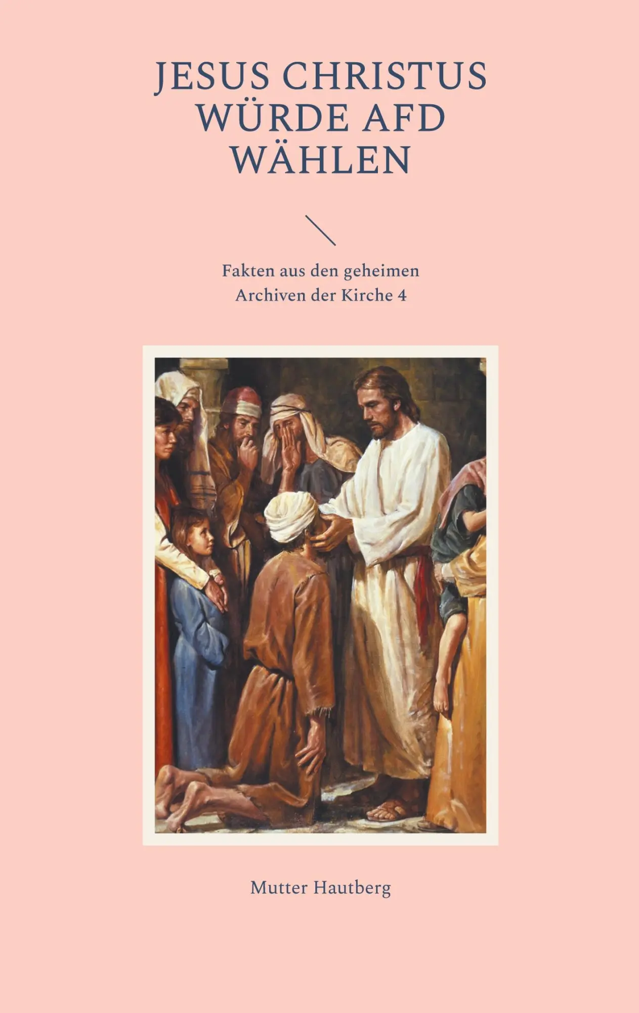 Cover: 9783757829605 | Jesus Christus würde AfD wählen | Mutter Hautberg | Taschenbuch | 2023