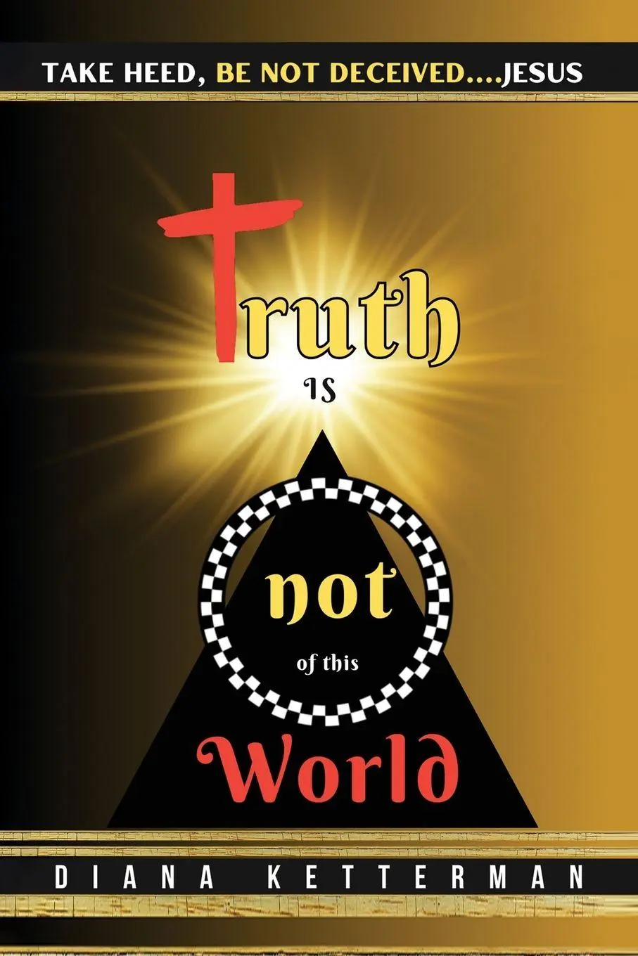 Cover: 9798991799805 | Truth is Not of This World | Take Heed, Be Not Deceived | Ketterman
