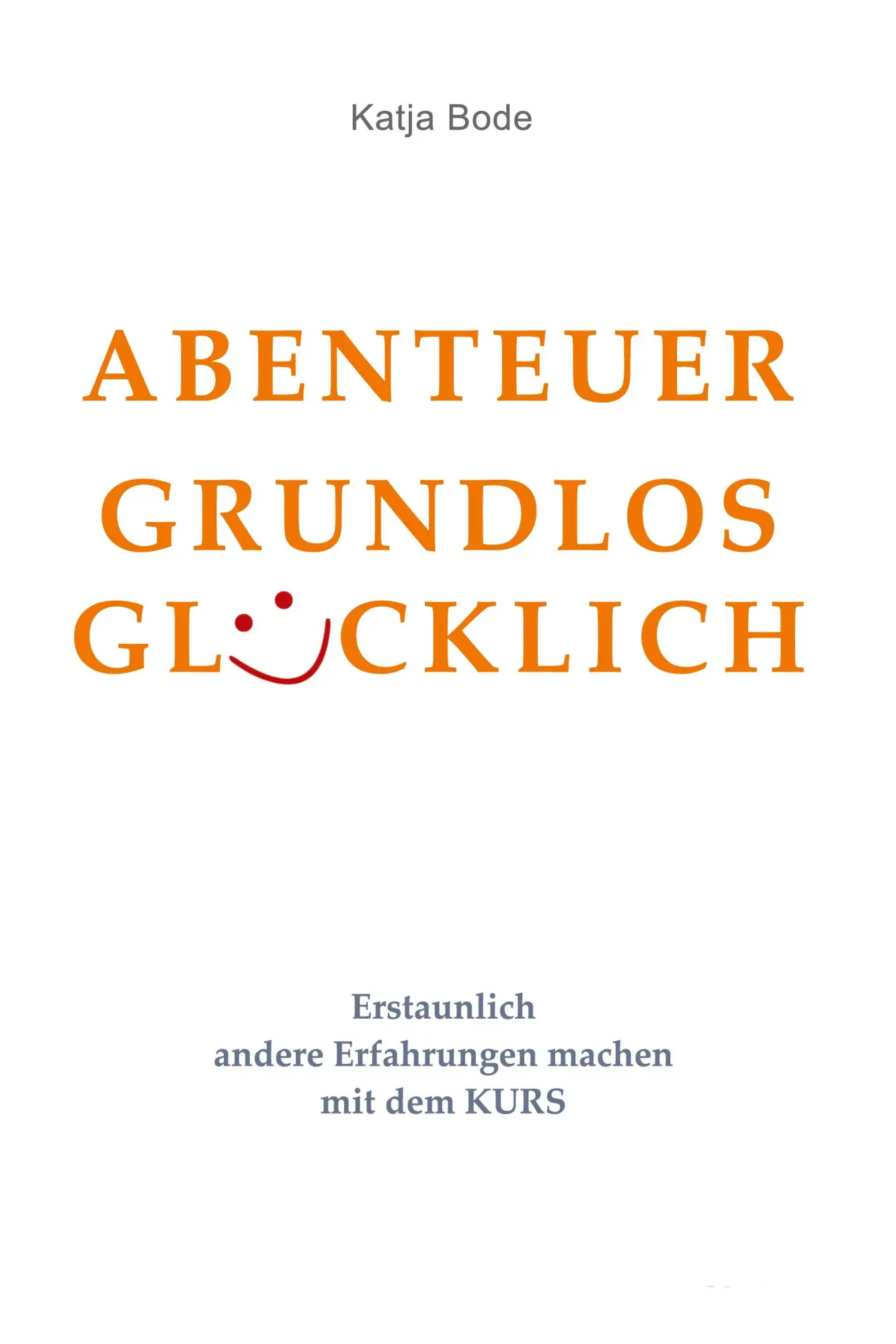 Cover: 9783384499905 | ABENTEUER GRUNDLOS GLÜCKLICH | Katja Bode | Taschenbuch | 440 S.