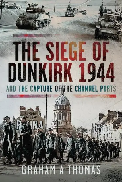 Cover: 9781399080606 | The Siege of Dunkirk, 1944 | And the Capture of the Channel Ports