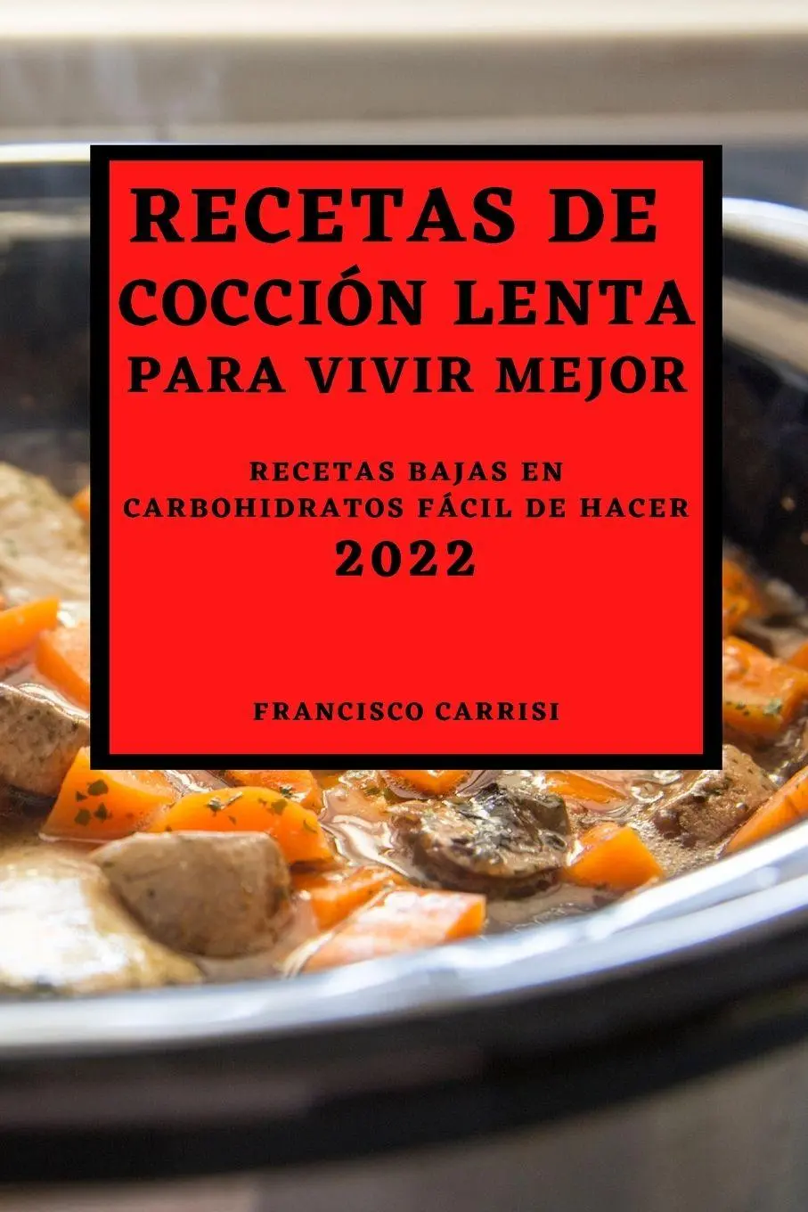 Cover: 9781804500606 | RECETAS DE COCCIÓN LENTA PARA VIVIR MEJOR 2022 | Francisco Carrisi