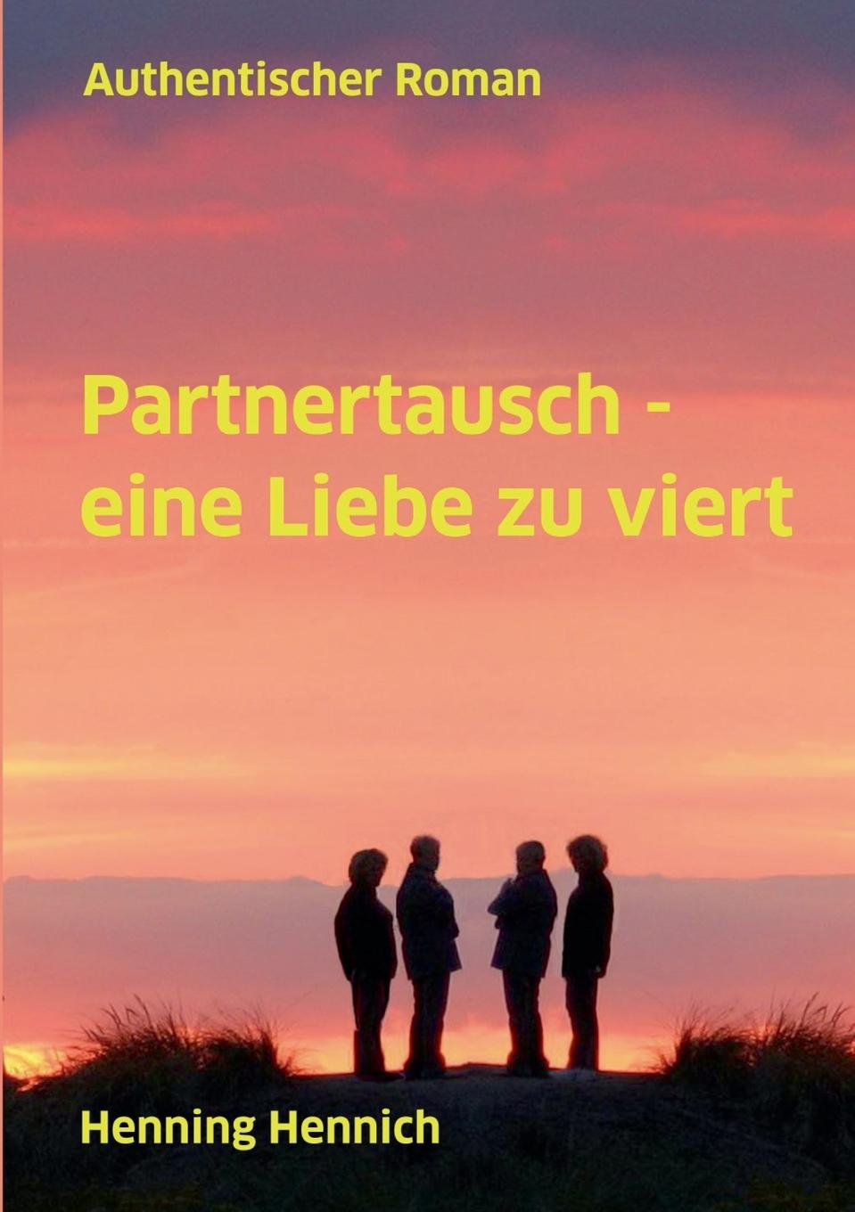 Cover: 9783748190806 | Partnertausch - eine Liebe zu viert | Authentischer Roman | Hennich