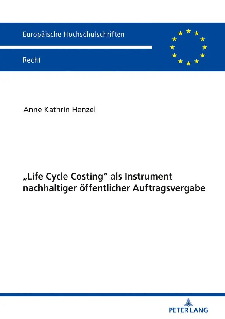 «Life Cycle Costing» als Instrument nachhaltiger öffentlicher Auftragsvergabe: Dissertationsschrift (Europäische Hochschulschriften Recht, Band 6116)