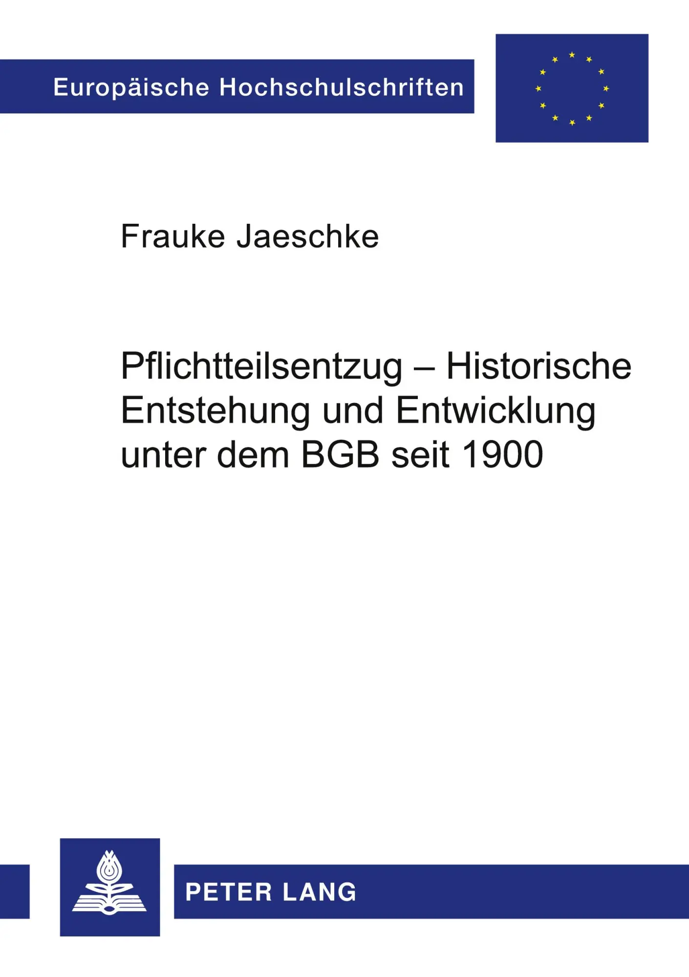 Pflichtteilsentzug - Historische Entstehung und Entwicklung unter dem BGB seit 1900 (Europäische Hochschulschriften / European University Studies / Publications Universitaires Européennes)
