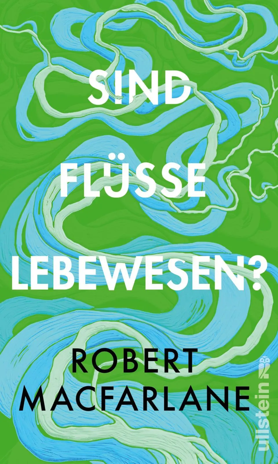Cover: 9783550202506 | Sind Flüsse Lebewesen? | Robert Macfarlane | Buch | 416 S. | Deutsch