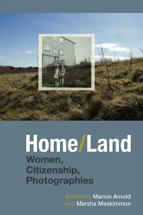 Cover: 9781781382806 | Home/Land – Women, Citizenship, Photographies | Marion Arnold (u. a.)