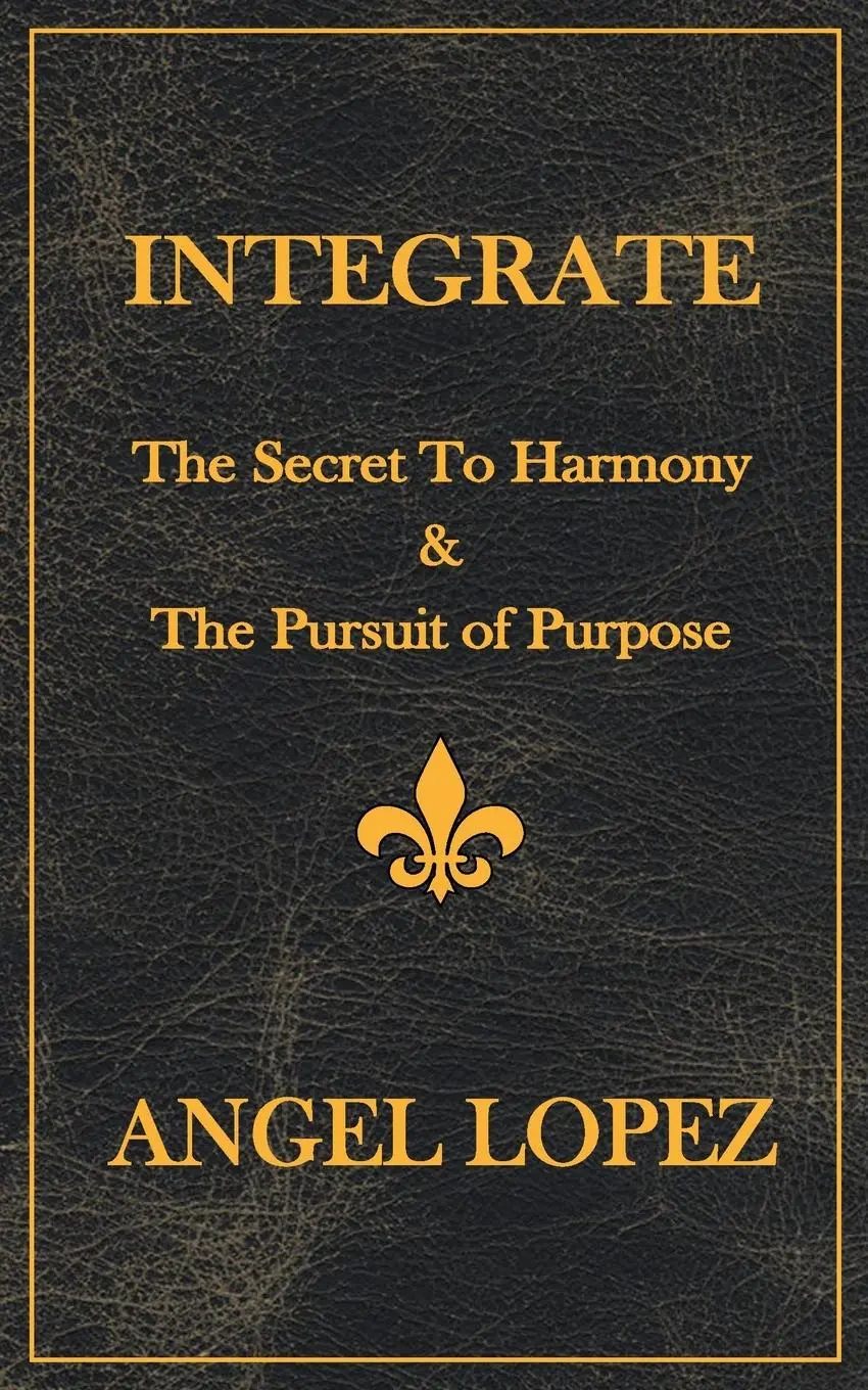 Cover: 9798990552906 | INTEGRATE | The Secret To Harmony &amp; The Pursuit of Purpose | Lopez