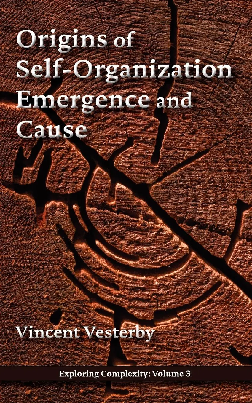 Cover: 9780981703206 | Origins of Self-Organization, Emergence and Cause | Vincent Vesterby