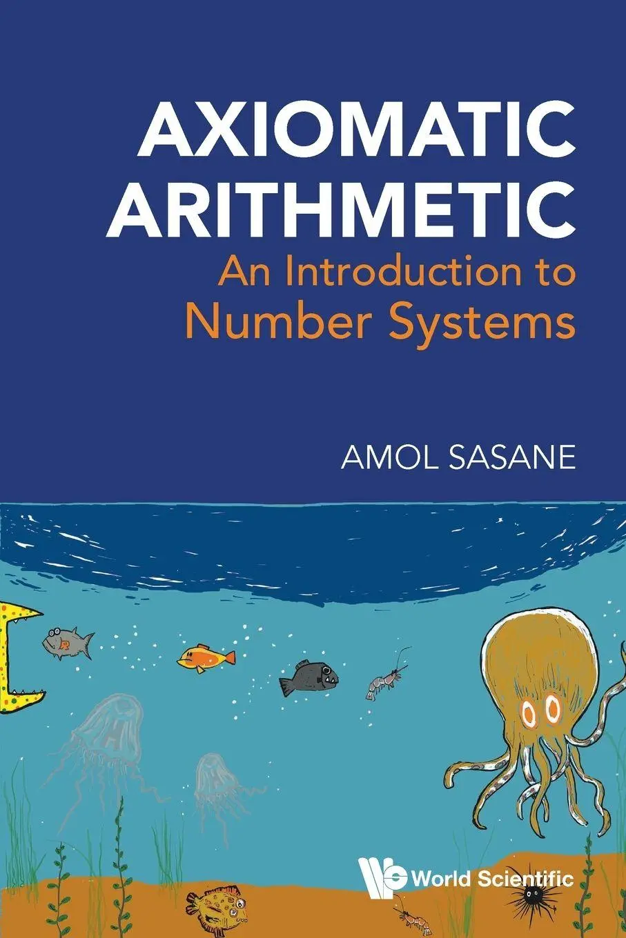 Cover: 9789819823406 | AXIOMATIC ARITHMETIC | AN INTRODUCTION TO NUMBER SYSTEMS | Sasane Amol