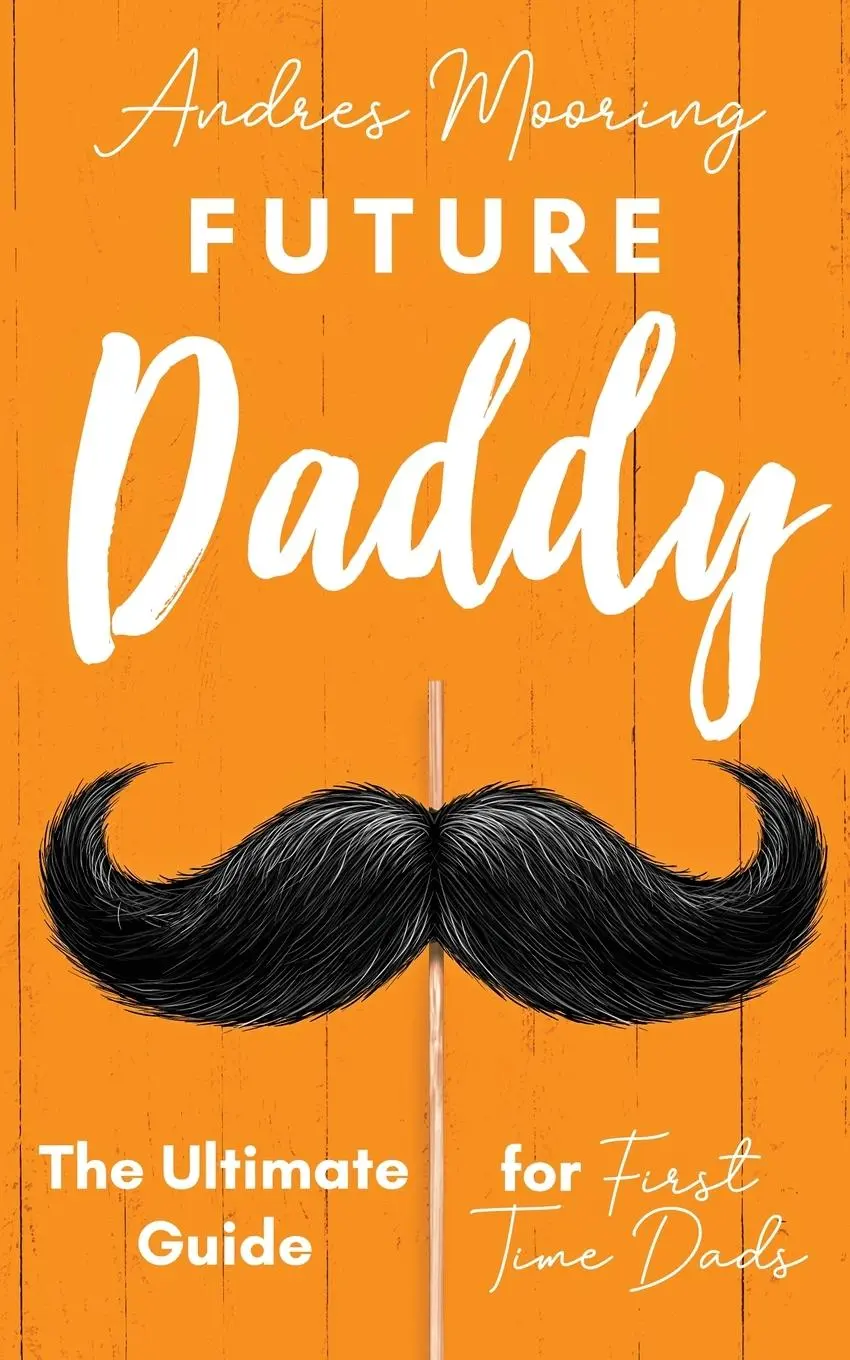 Cover: 9781952814006 | Future Daddy the Ultimate Guide for First Time Dads | Andres Mooring