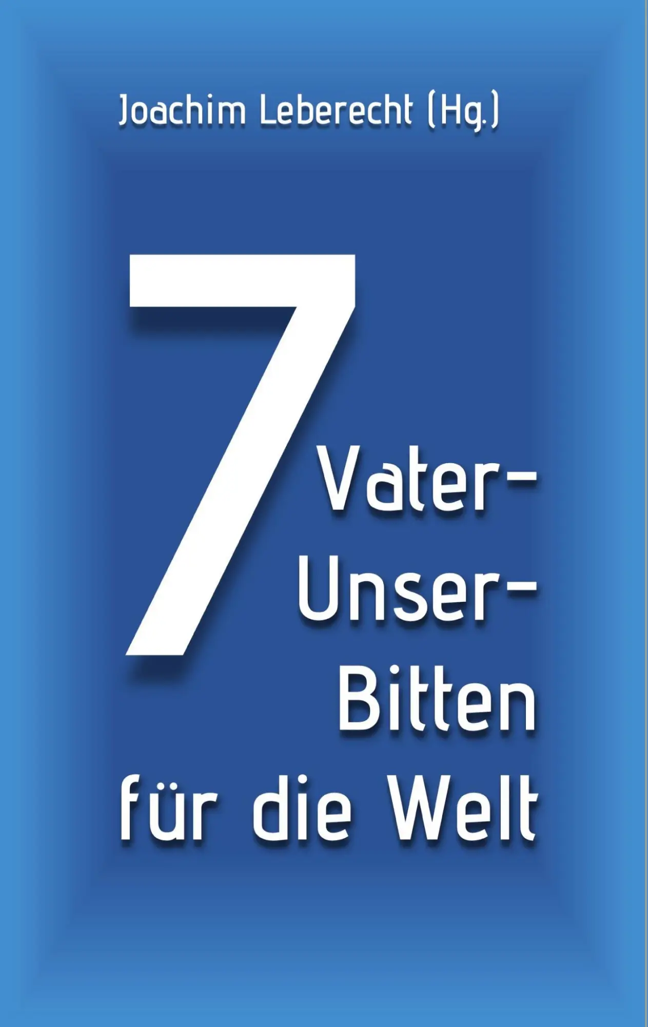Cover: 9783759724106 | 7 Vater-Unser-Bitten für die Welt | Joachim Leberecht | Taschenbuch