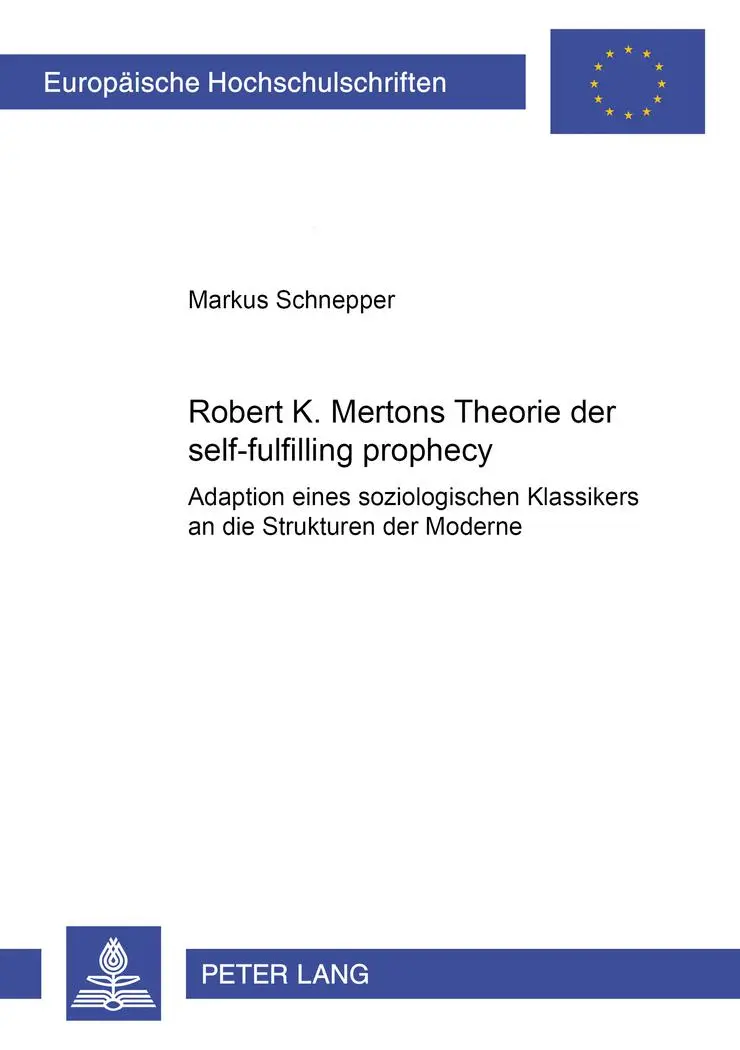 Robert K. Mertons Theorie der self-fulfilling prophecy: Adaption eines soziologischen Klassikers (Europäische Hochschulschriften / European University ... / Publications Universitaires Européennes)