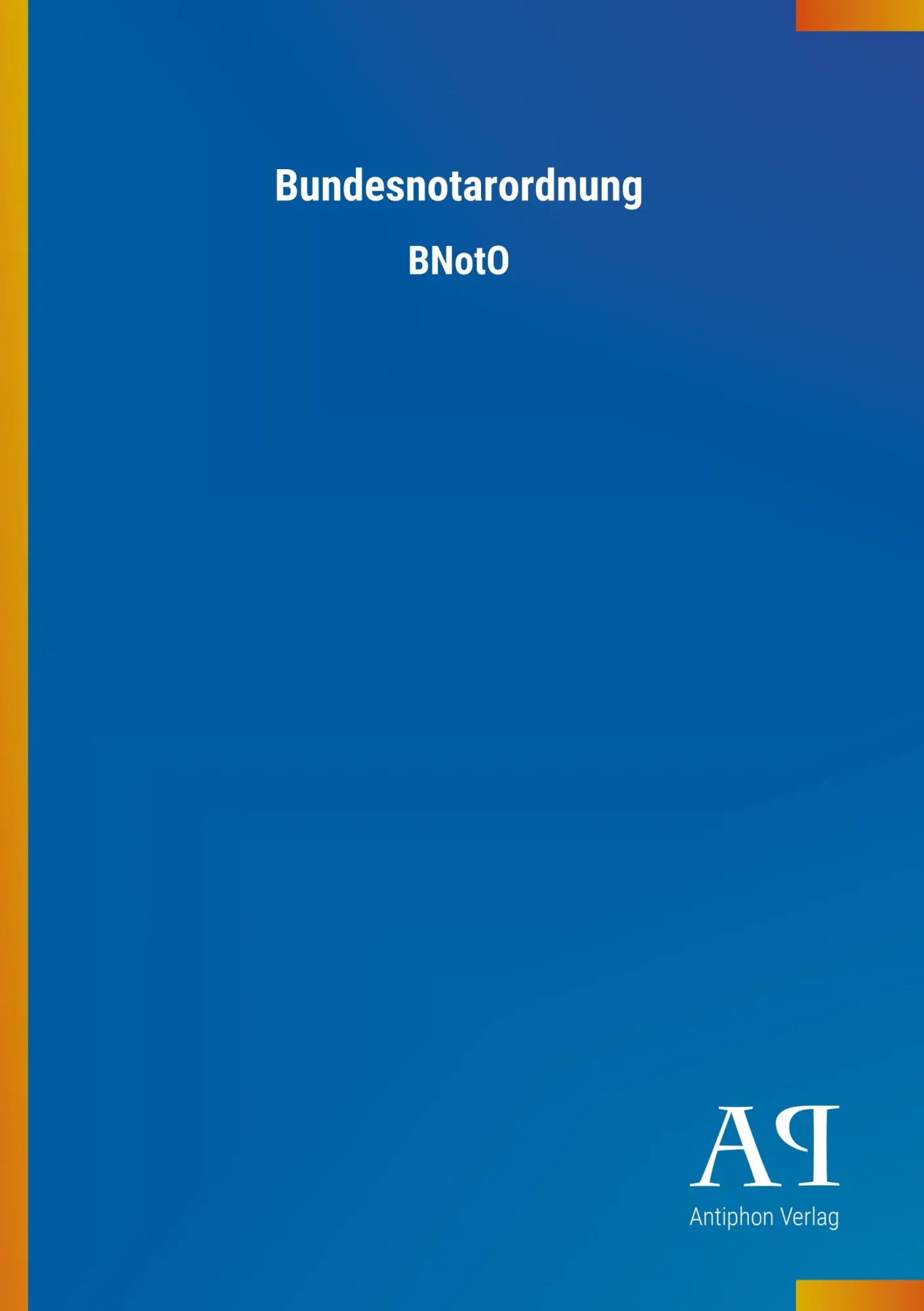 Cover: 9783731444206 | Bundesnotarordnung | BNotO | Antiphon Verlag | Taschenbuch | Paperback