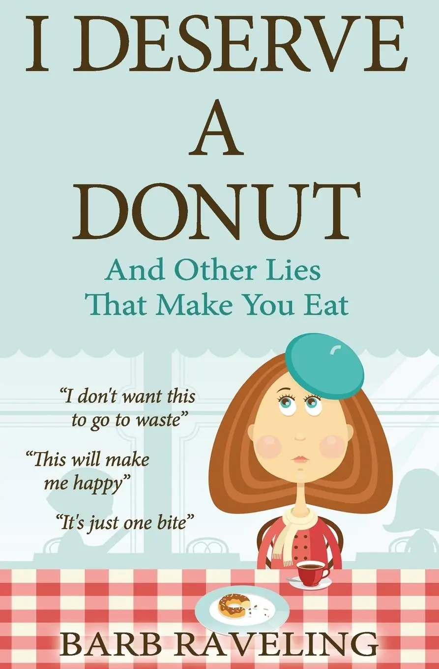 Cover: 9780980224306 | I Deserve a Donut (And Other Lies That Make You Eat) | Barb Raveling