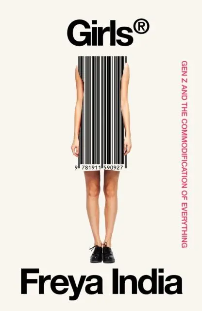 Cover: 9781800754706 | Girls® | Gen Z and the Commodification of Everything | Freya India