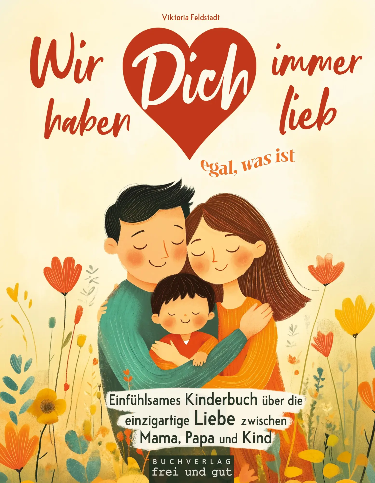 Cover: 9783949945106 | Wir haben Dich immer lieb, egal was ist: einfühlsames Kinderbuch...