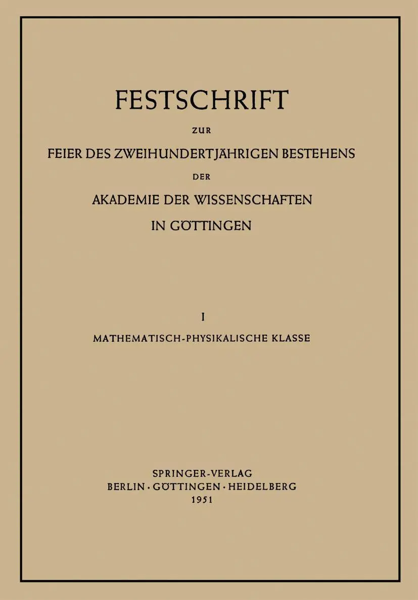 Festschrift zur Feier des Zweihundertjährigen Bestehens der Akademie der Wissenschaften in Göttingen: I. Mathematisch-Physikalische Klasse (German Edition)