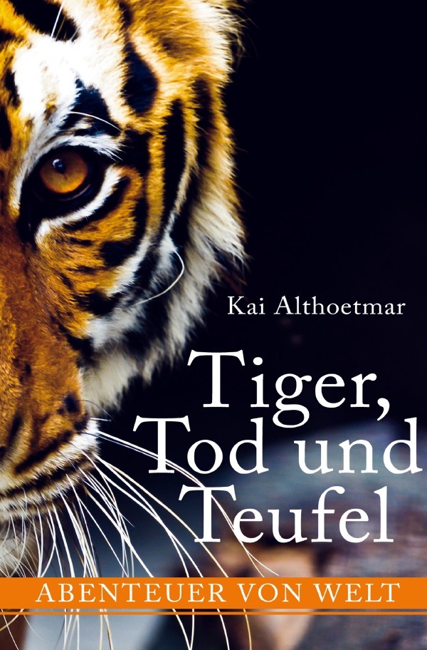 Cover: 9783748546306 | Tiger, Tod und Teufel. Abenteuer von Welt | Kai Althoetmar | Buch