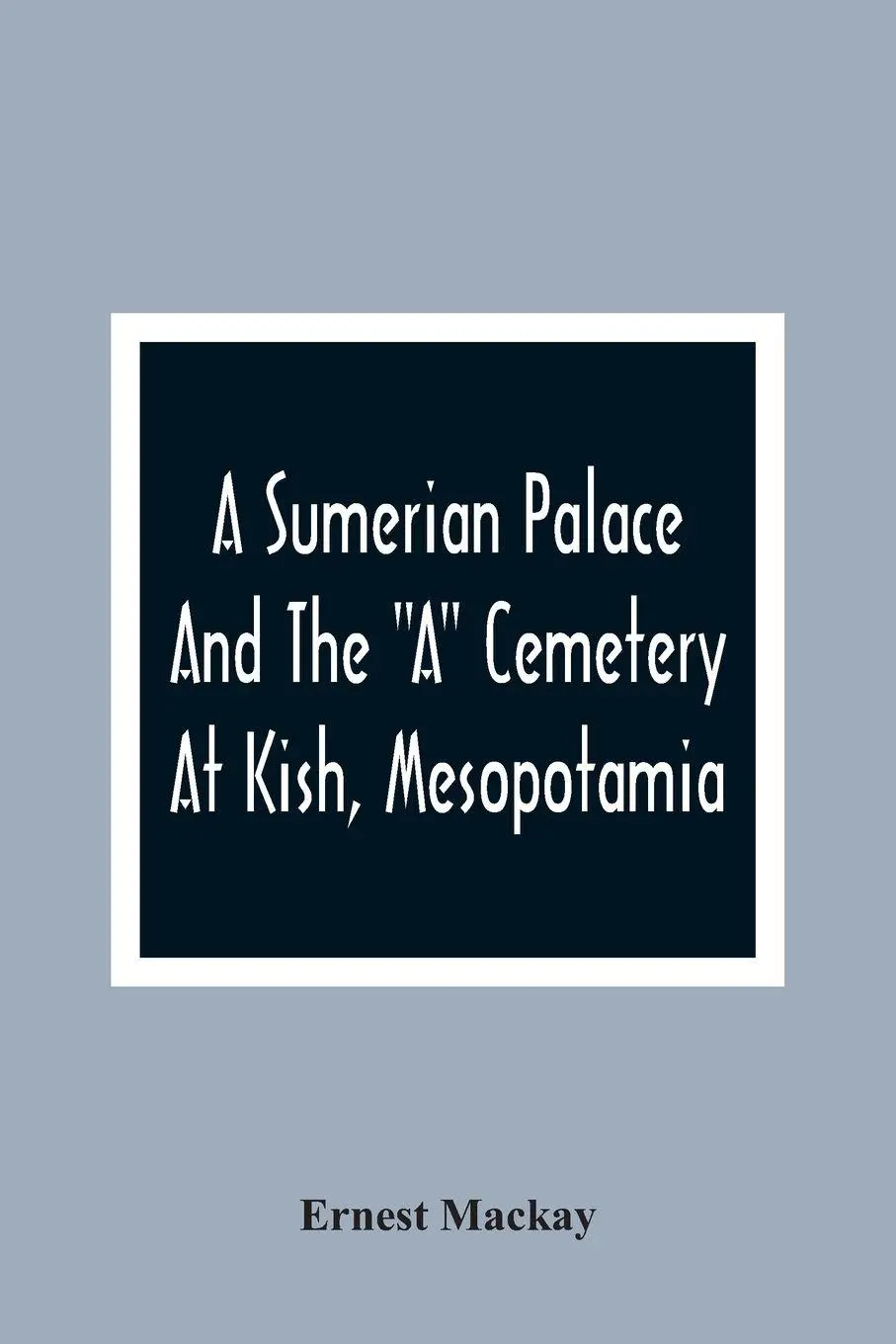 Cover: 9789354366406 | A Sumerian Palace And The "A" Cemetery At Kish, Mesopotamia | Mackay