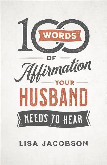 Cover: 9780800736606 | 100 Words of Affirmation Your Husband Needs to Hear | Lisa Jacobson