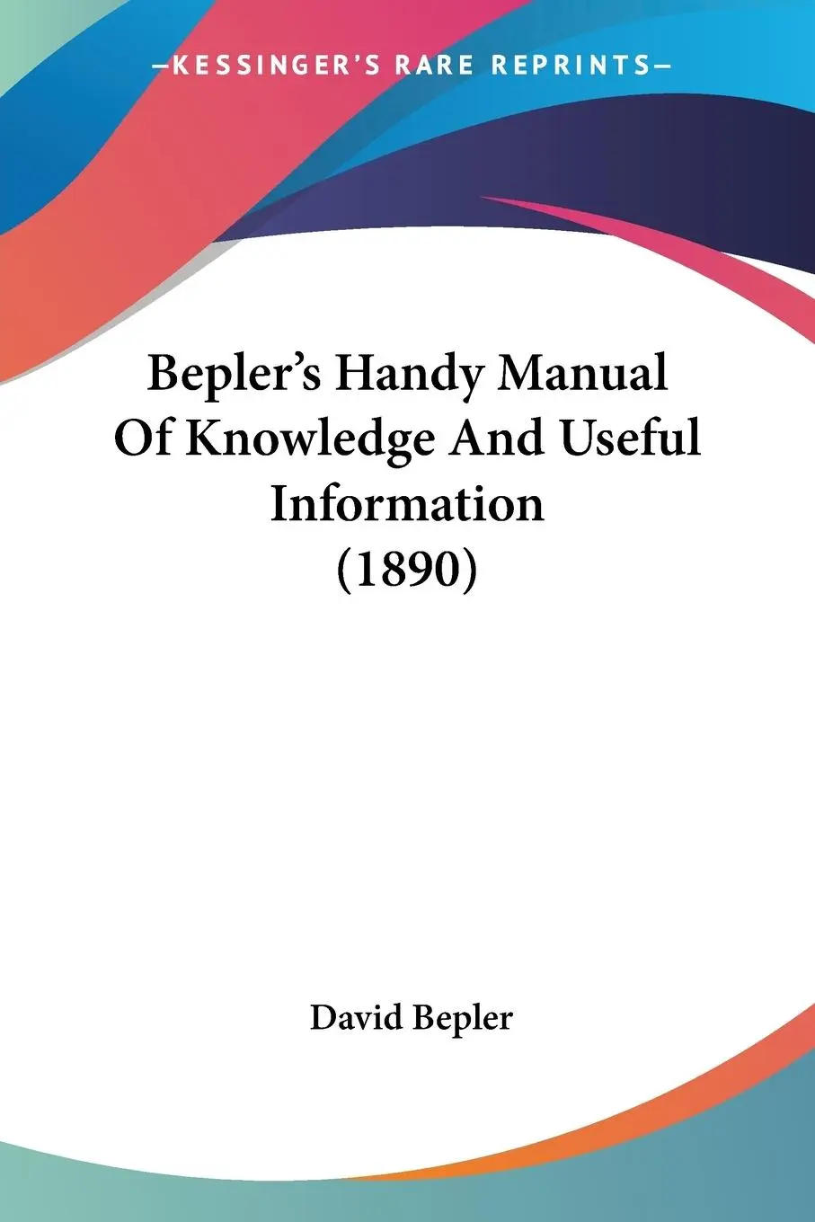 Cover: 9781120266606 | Bepler's Handy Manual Of Knowledge And Useful Information (1890)