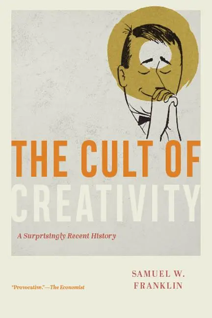 Cover: 9780226836706 | The Cult of Creativity | A Surprisingly Recent History | Franklin