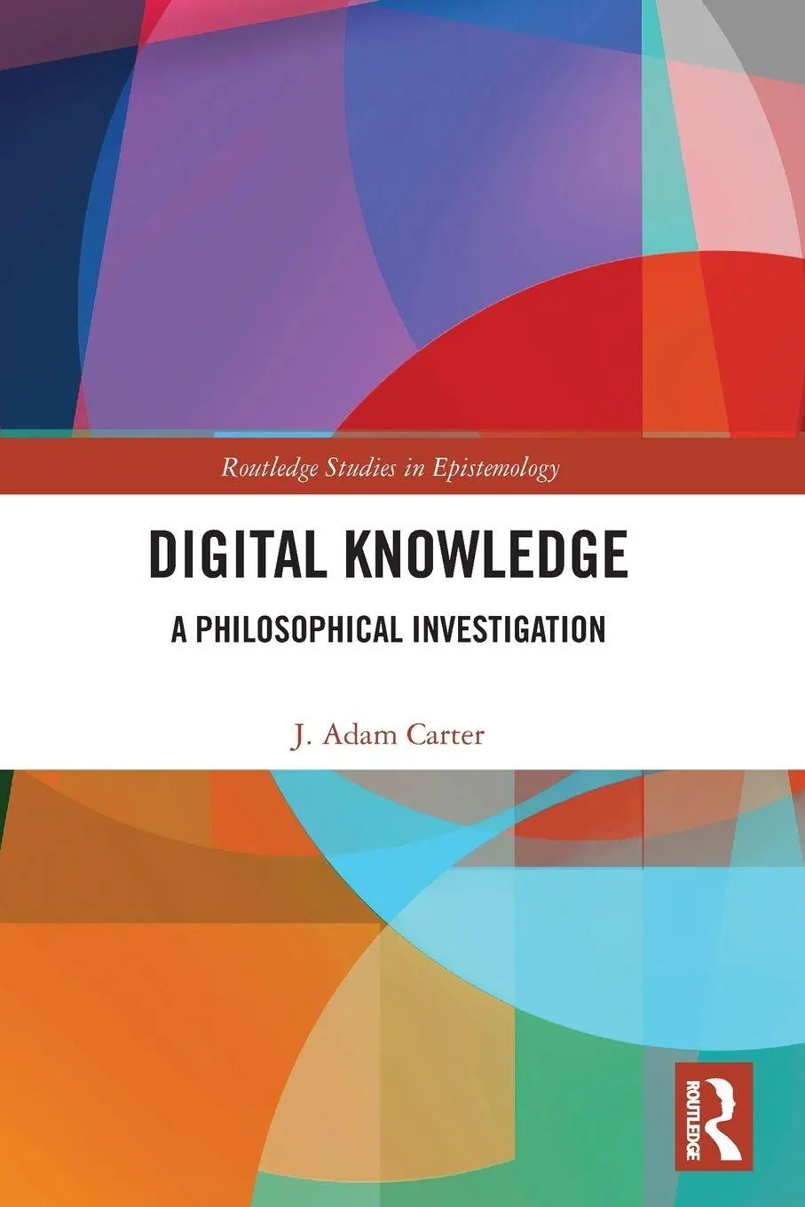 Cover: 9780367566906 | Digital Knowledge | A Philosophical Investigation | J. Adam Carter