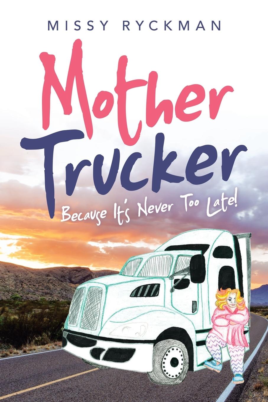 Cover: 9781665526906 | Mother Trucker | Because It's Never Too Late! | Missy Ryckman | Buch