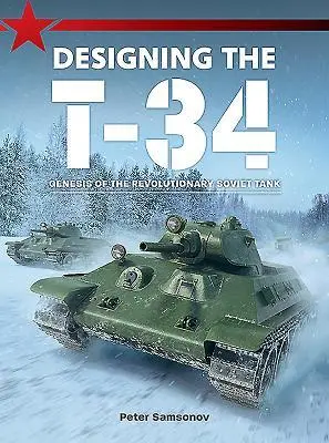 Cover: 9781911658306 | Designing the T-34 | Genesis of the Revolutionary Soviet Tank | Buch