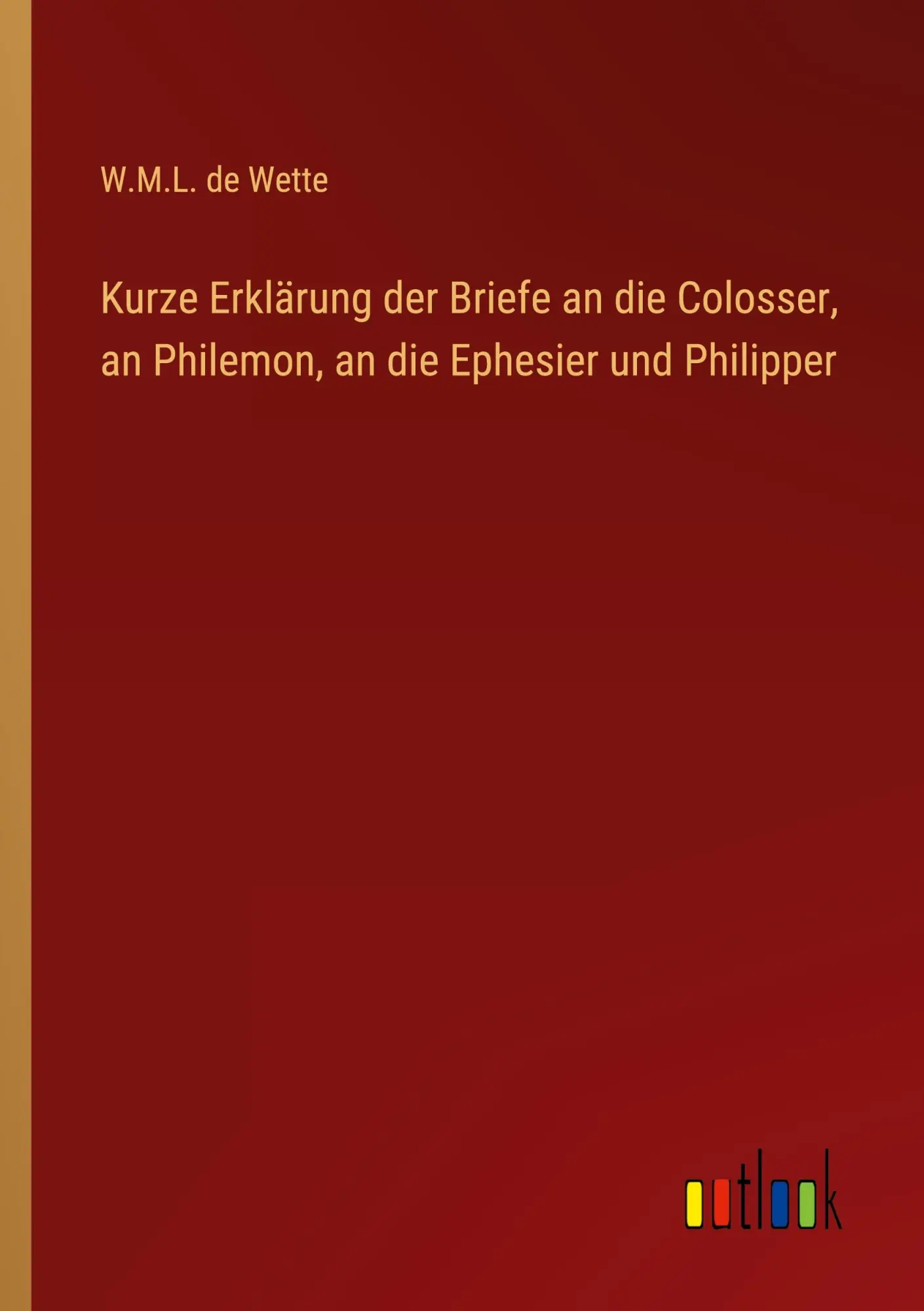 Kurze Erklärung der Briefe an die Colosser, an Philemon, an die Ephesier und Philipper