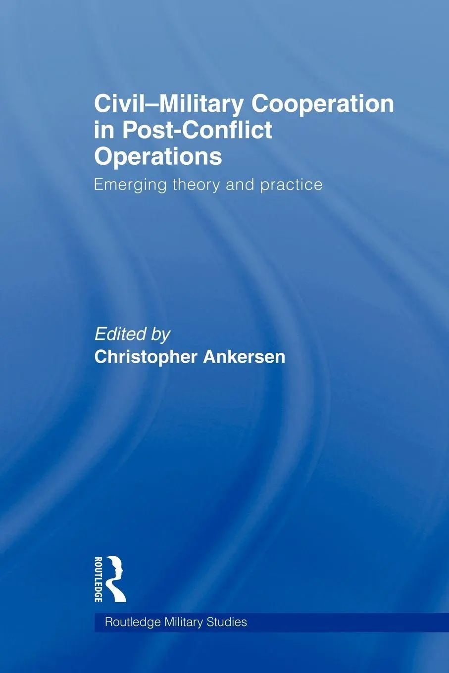 Cover: 9780415569606 | Civil-Military Cooperation in Post-Conflict Operations | Ankersen