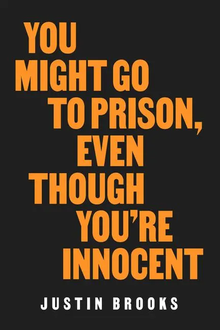 Cover: 9780520409606 | You Might Go to Prison, Even Though You're Innocent | Justin Brooks
