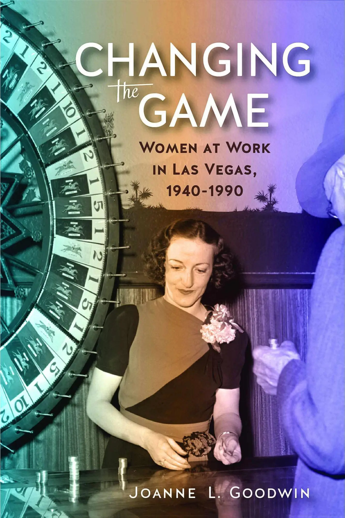 Cover: 9780874179606 | Changing the Game: Women at Work in Las Vegas, 1940 to 1990 | Goodwin