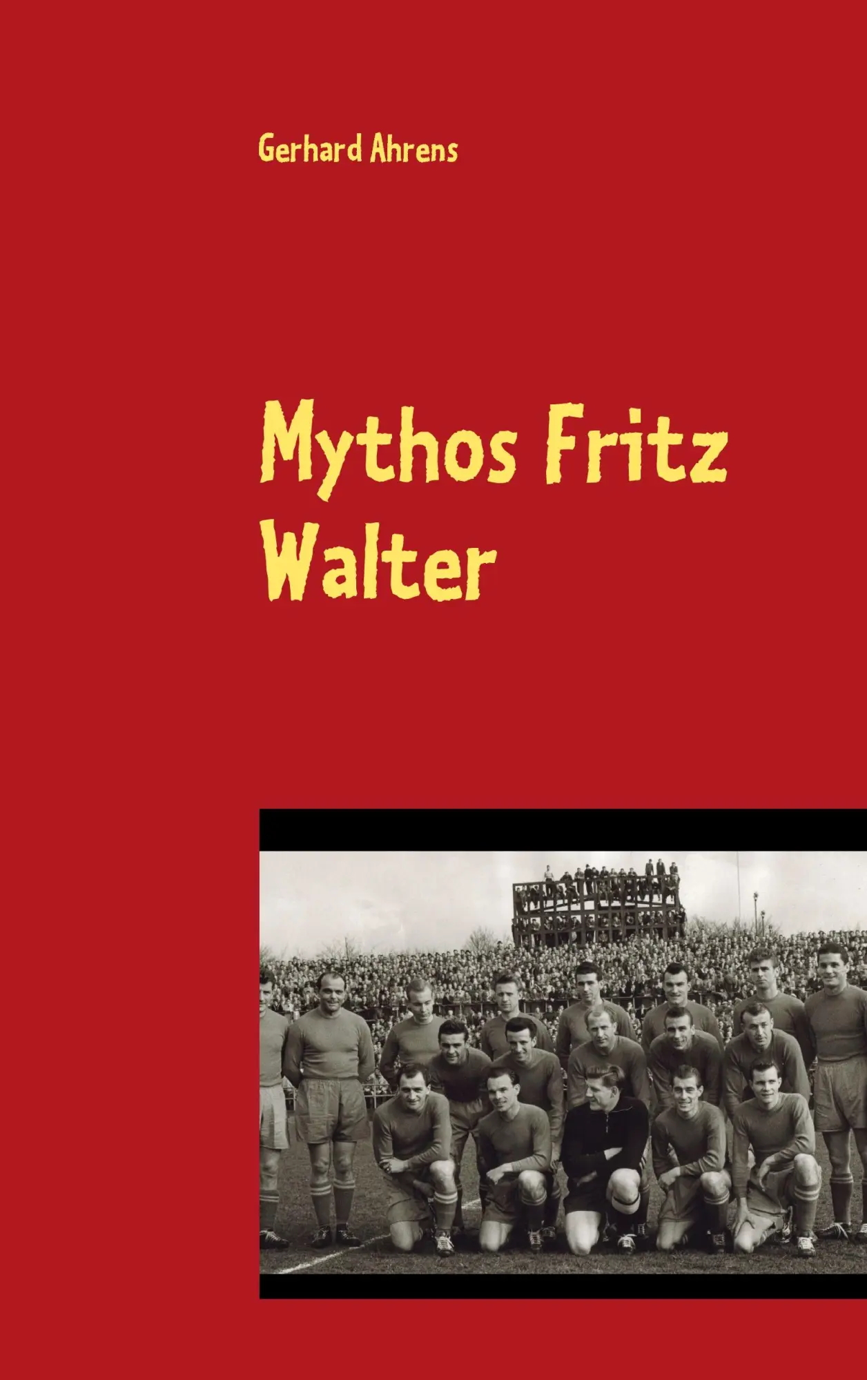 Cover: 9783833490507 | Mythos Fritz Walter | Vom Betzenberg verweht? | Gerhard Ahrens | Buch