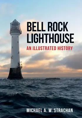 Cover: 9781445670607 | Bell Rock Lighthouse | An Illustrated History | Michael A W Strachan