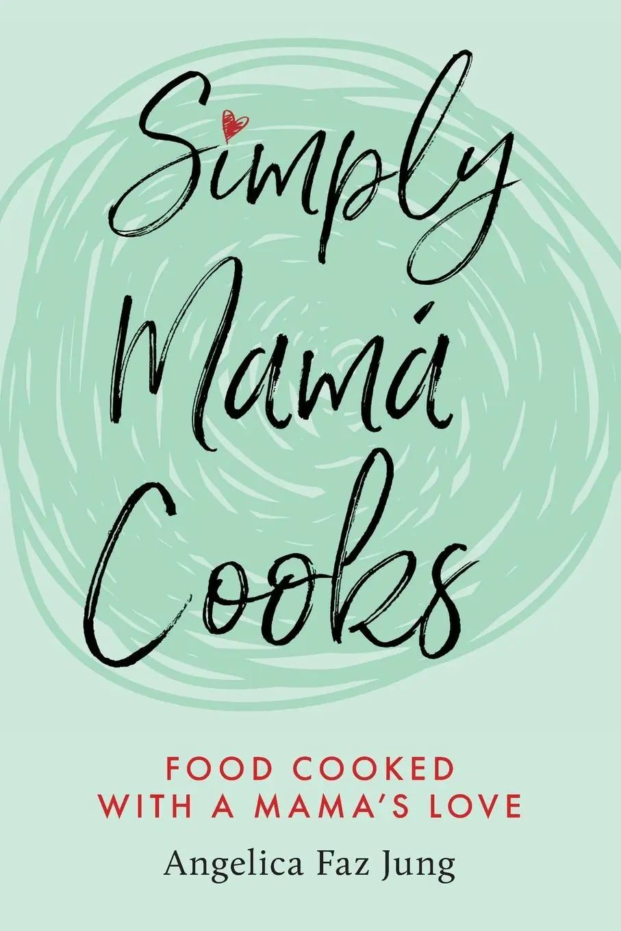 Cover: 9781735420707 | Simply Mamá Cooks | Angelica F Jung | Taschenbuch | Englisch | 2020