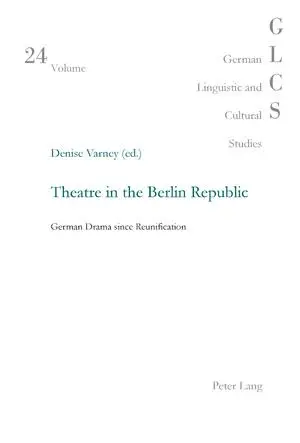 Theatre in the Berlin Republic: German Drama since Reunification (German Linguistic and Cultural Studies)