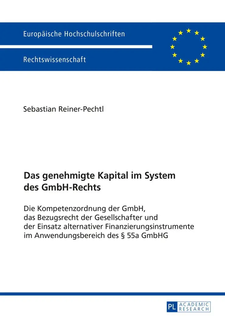 Das genehmigte Kapital im System des GmbH-Rechts: Die Kompetenzordnung der GmbH, das Bezugsrecht der Gesellschafter und der Einsatz alternativer ... / Publications Universitaires Européennes)