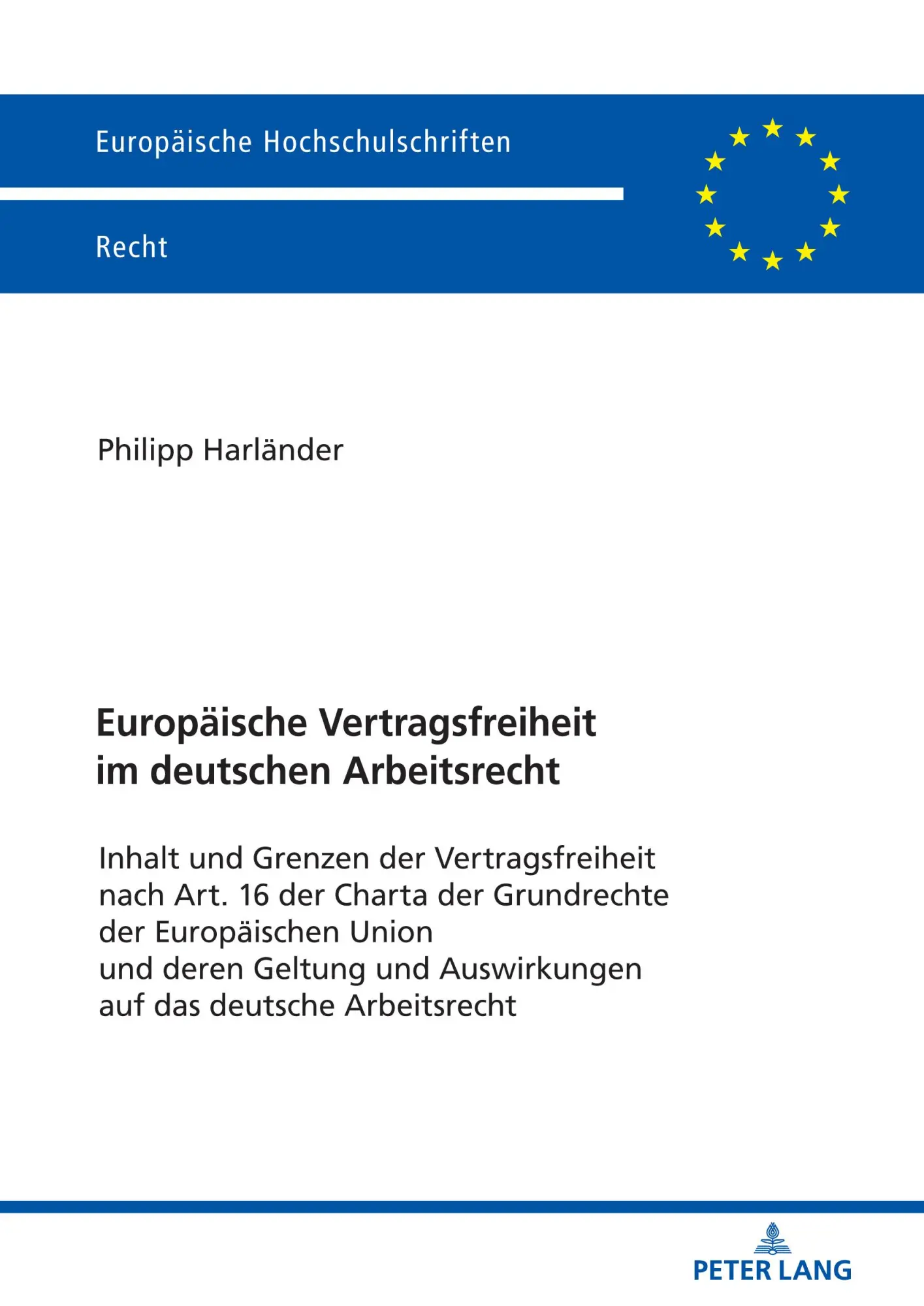 Europäische Vertragsfreiheit im deutschen Arbeitsrecht: Inhalt und Grenzen der Vertragsfreiheit nach Art. 16 der Charta der Grundrechte der ... Hochschulschriften Recht, Band 6153)