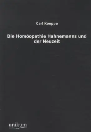 Cover: 9783845741307 | Die Homöopathie Hahnemanns und der Neuzeit | Carl Koeppe | Taschenbuch
