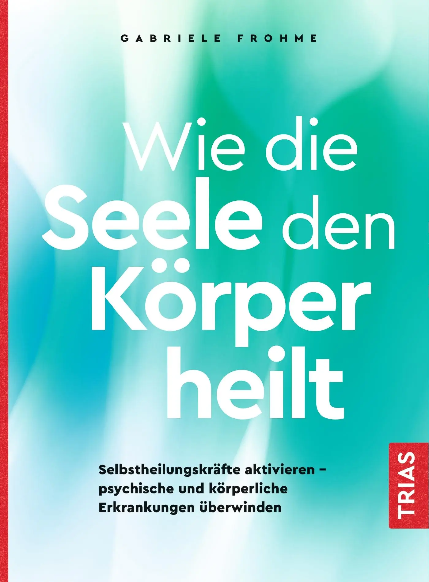 Cover: 9783432111407 | Wie die Seele den Körper heilt | Gabriele Frohme | Taschenbuch | 2020