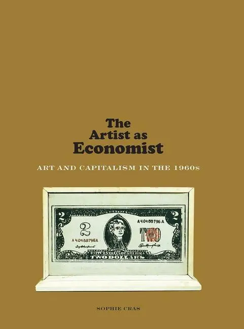 Cover: 9780300232707 | The Artist as Economist | Art and Capitalism in the 1960s | Cras Cover: 9780300232707 | The Artist as Economist | Art and Capitalism in the 1960s | Cras