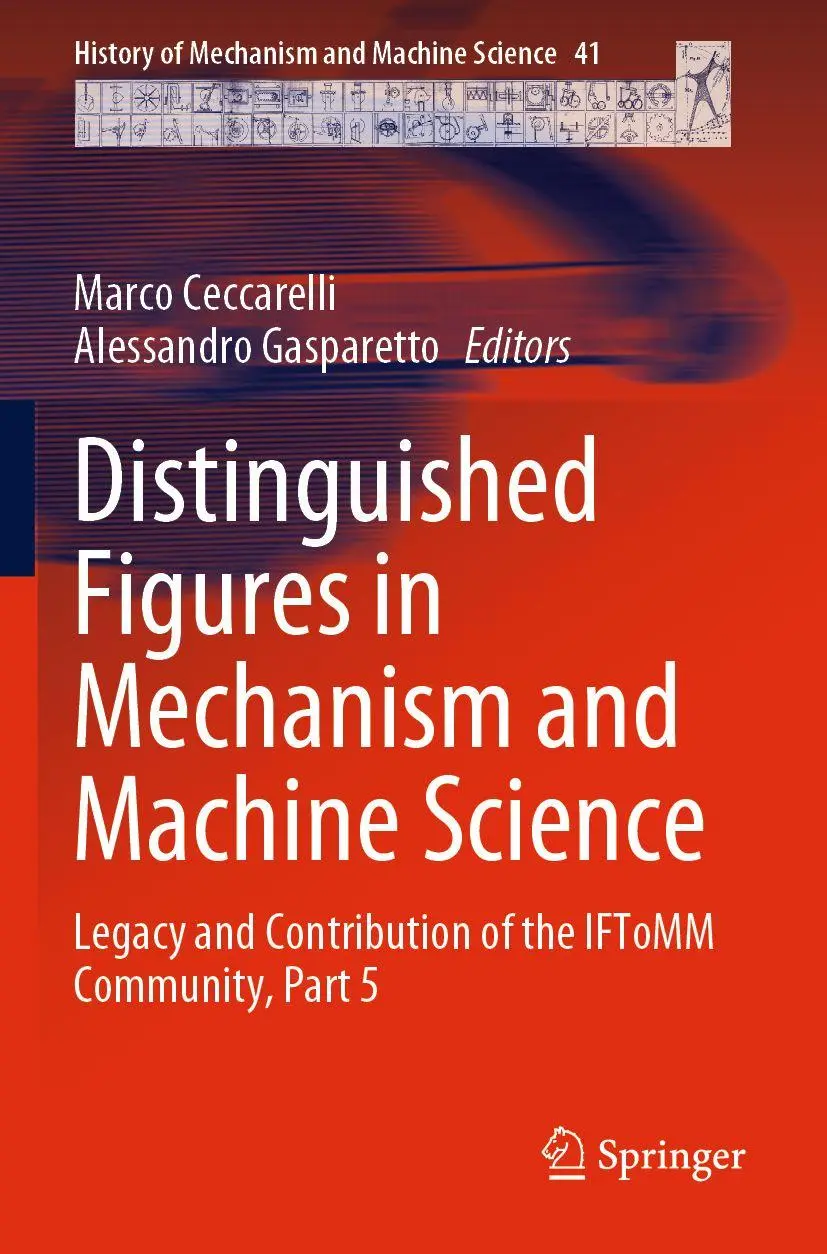 Distinguished Figures in Mechanism and Machine Science: Legacy and Contribution of the IFToMM Community, Part 5 (History of Mechanism and Machine Science, 41, Band 41)