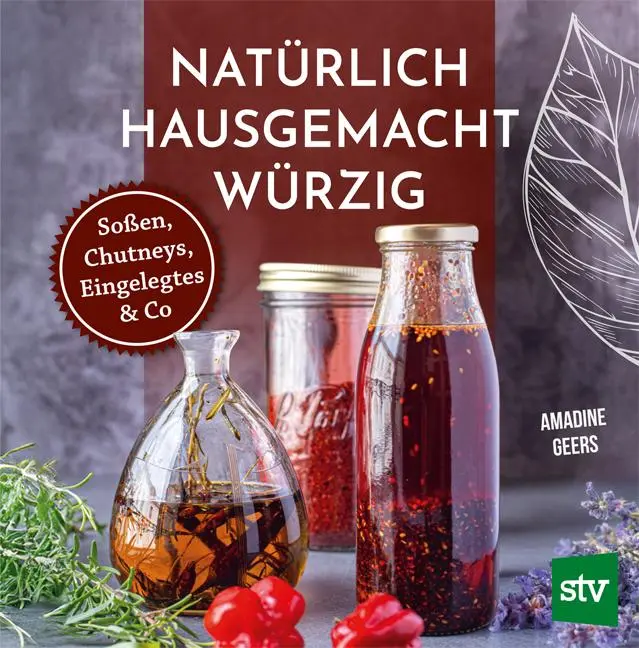 Cover: 9783702022907 | Natürlich - Hausgemacht - Würzig | Soßen, Chutneys, Eingelegtes &amp; Co